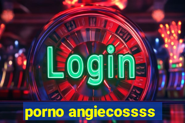 porno angiecossss